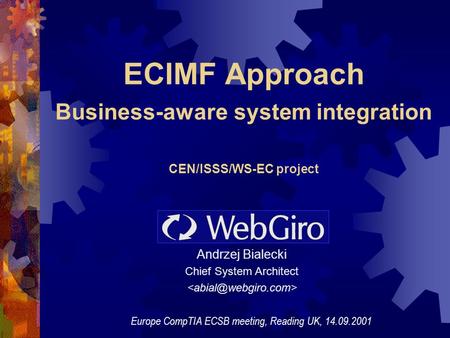 ECIMF Approach Business-aware system integration CEN/ISSS/WS-EC project Andrzej Bialecki Chief System Architect Europe CompTIA ECSB meeting, Reading UK,