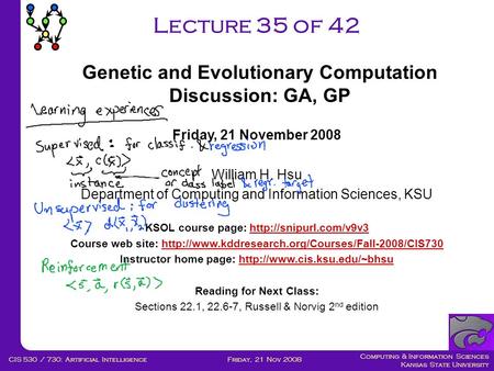 Computing & Information Sciences Kansas State University Friday, 21 Nov 2008CIS 530 / 730: Artificial Intelligence Lecture 35 of 42 Friday, 21 November.