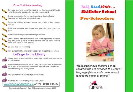 Talk, Read, Write … Skills for School Pre-Schoolers “Research shows that pre-school children who are exposed to plenty of language (books and conversation)