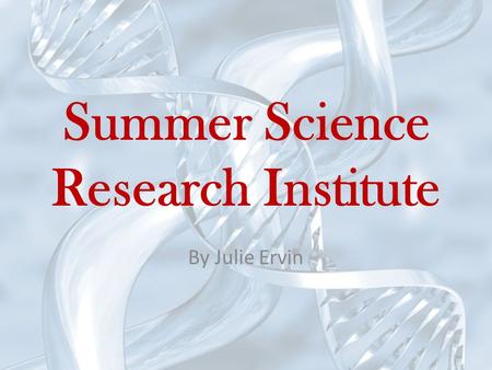 Summer Science Research Institute By Julie Ervin.