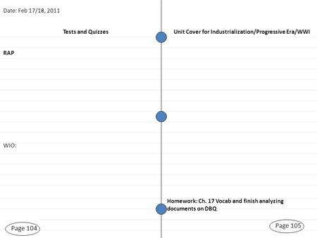 Tests and Quizzes Page 104 Homework: Ch. 17 Vocab and finish analyzing documents on DBQ Date: Feb 17/18, 2011 Unit Cover for Industrialization/Progressive.