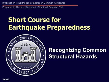 Introduction to Earthquake Hazards in Common Structures Prepared by David J Hammond, Structural Engineer Ret. Short Course for Earthquake Preparedness.