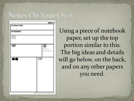 Using a piece of notebook paper, set up the top portion similar to this. The big ideas and details will go below, on the back, and on any other papers.