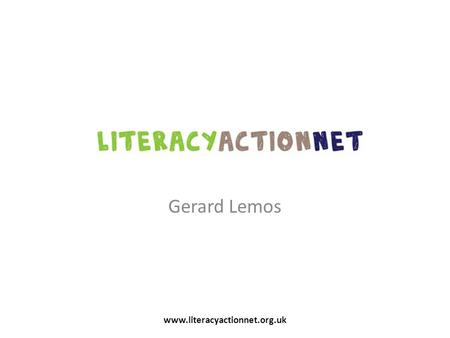 Gerard Lemos www.literacyactionnet.org.uk. LiteracyActionNet: Background Developed in partnership with the National Literacy Trust and Dyslexia Action.