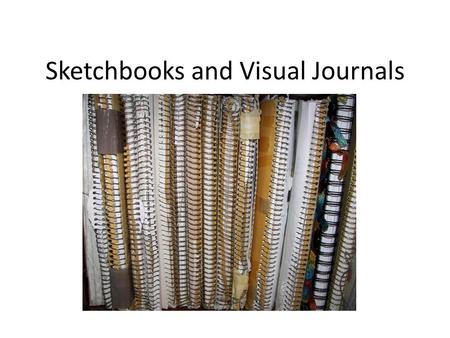 Sketchbooks and Visual Journals. The Artist's Sketchbook You can't do sketches enough. Sketch everything and keep your curiosity fresh. - John Singer.