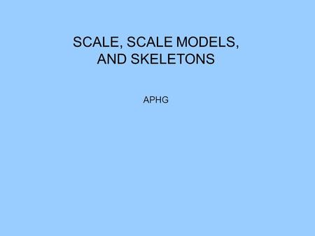 SCALE, SCALE MODELS, AND SKELETONS APHG. SCALE: a comparison of distances on a map to distances on the earth METHODS OF PORTRAYING SCALE ON A MAP: Graphic.