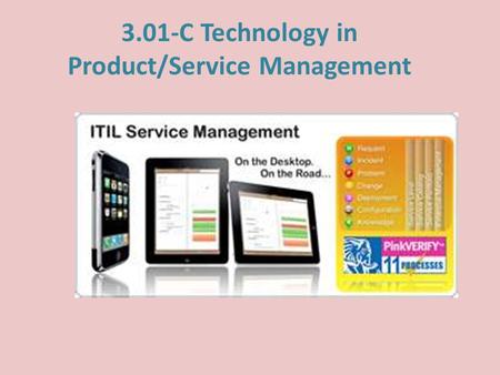 3.01-C Technology in Product/Service Management. Intro Describe the use of technology in Product/Service Management.