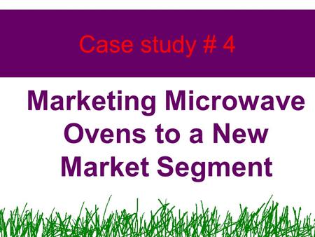 Marketing Microwave Ovens to a New Market Segment