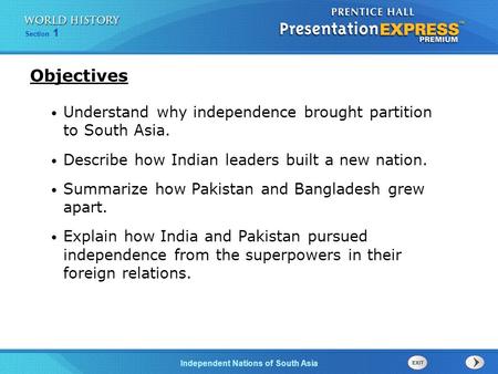 Objectives Understand why independence brought partition to South Asia. Describe how Indian leaders built a new nation. Summarize how Pakistan and Bangladesh.