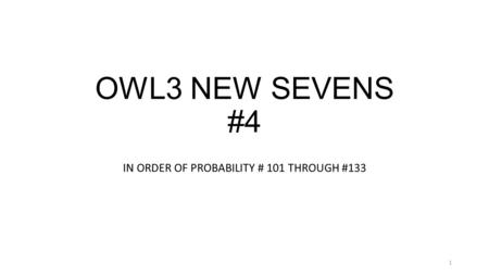 OWL3 NEW SEVENS #4 IN ORDER OF PROBABILITY # 101 THROUGH #133 1.