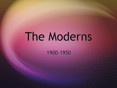 The Moderns 1900-1950. WWI 1914-1918: A time of…  Great change  Increased cynicism  Questioning of authority  Loss of innocence  Disillusionment.