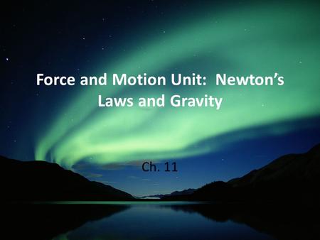 Force and Motion Unit: Newton’s Laws and Gravity Ch. 11.