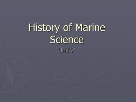 History of Marine Science Unit 2. Voyaging Travelling for a specific purpose First navigation was by celestial navigation- finding one’s position in reference.