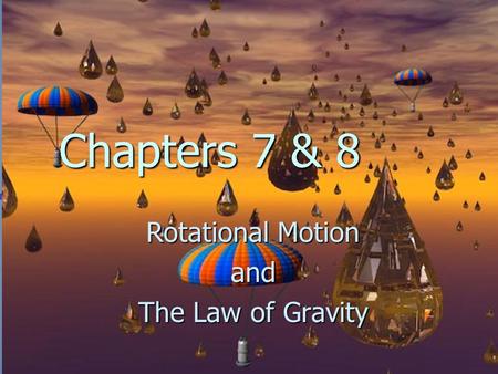 Chapters 7 & 8 Rotational Motion and The Law of Gravity.