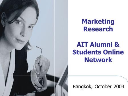 Marketing Research AIT Alumni & Students Online Network Bangkok, October 2003.