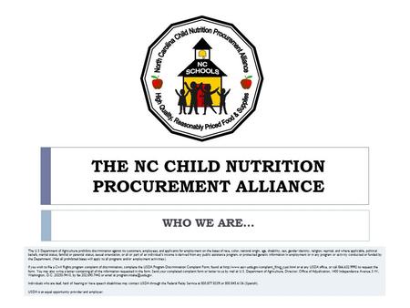 THE NC CHILD NUTRITION PROCUREMENT ALLIANCE WHO WE ARE… The U.S Department of Agriculture prohibits discrimination against its customers, employees, and.