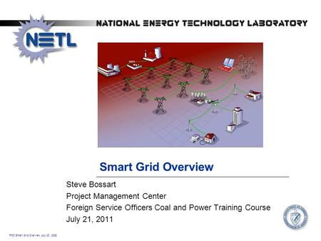 FSO Smart Grid Overview July 23, 2009 Smart Grid Overview Steve Bossart Project Management Center Foreign Service Officers Coal and Power Training Course.