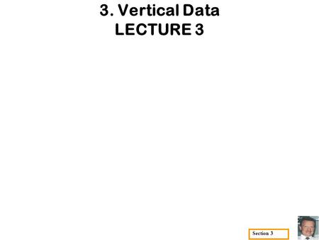 3. Vertical Data LECTURE 3 Section 3 T he DataMIME™ System (DataMIME tm = Data Mining, NO NOISE) Internet DII (Data Integration Interface) Data Integration.