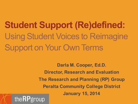 Darla M. Cooper, Ed.D. Director, Research and Evaluation The Research and Planning (RP) Group Peralta Community College District January 15, 2014 Student.