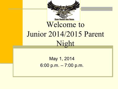 Welcome to Junior 2014/2015 Parent Night May 1, 2014 6:00 p.m. – 7:00 p.m.