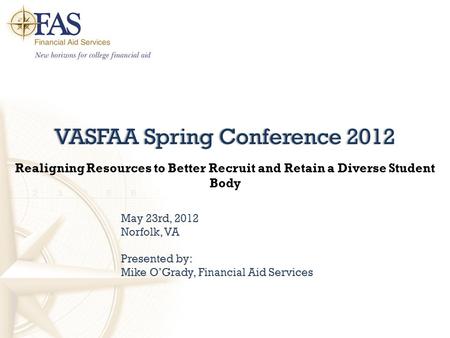 VASFAA Spring Conference 2012VASFAA Spring Conference 2012 Realigning Resources to Better Recruit and Retain a Diverse Student Body May 23rd, 2012 Norfolk,