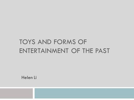 TOYS AND FORMS OF ENTERTAINMENT OF THE PAST Helen Li.