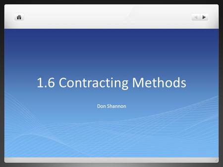 1.6 Contracting Methods Don Shannon. Sealed Bidding Discussed in FAR Part 14 Solicitation is an “Invitation for Bid” (IFB) IFB is publicly advertized.