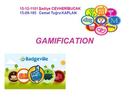 GAMIFICATION 15-12-1101 Şadiye CEVHERİBUCAK 15-09-185 Cemal Tuğra KAPLAN.