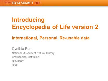 Introducing Encyclopedia of Life version 2 International, Personal, Re-usable data Cynthia Parr National Museum of Natural History Smithsonian Institution.