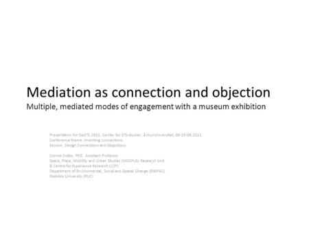 Mediation as connection and objection Multiple, mediated modes of engagement with a museum exhibition Presentation for DASTS 2011, Center for STS-studier,