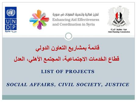 LIST OF PROJECTS SOCIAL AFFAIRS, CIVIL SOCIETY, JUSTICE قائمة بمشاريع التعاون الدولي قطاع الخدمات الاجتماعية، المجتمع الأهلي، العدل.