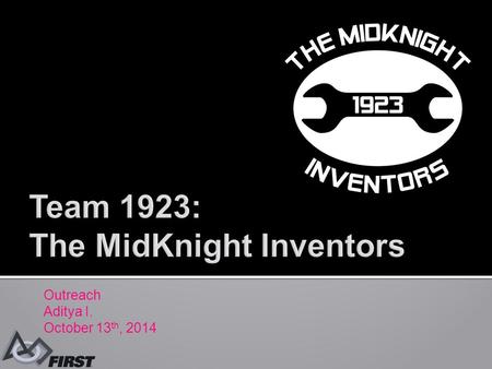 Outreach Aditya I. October 13 th, 2014.  FIRST Mission  What is Outreach? Why is it Important?  1923’s Community Outreach  1923’s Global Outreach.