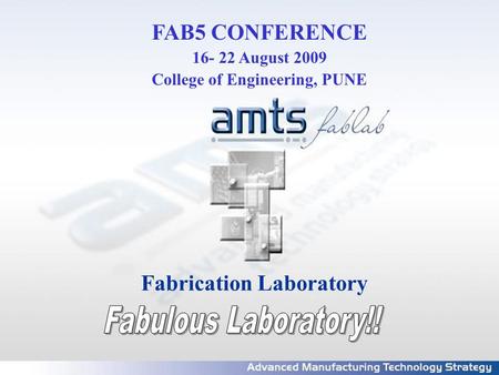 FAB5 CONFERENCE 16- 22 August 2009 College of Engineering, PUNE Fabrication Laboratory.