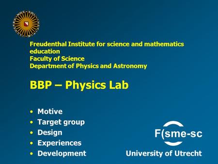 University of Utrecht Freudenthal Institute for science and mathematics education Faculty of Science Department of Physics and Astronomy BBP – Physics.