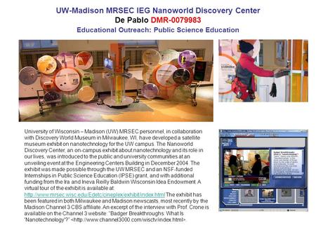 UW-Madison MRSEC IEG Nanoworld Discovery Center De Pablo DMR-0079983 Educational Outreach: Public Science Education University of Wisconsin – Madison (UW)