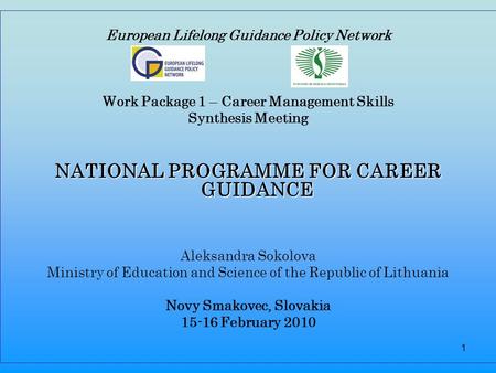 1 European Lifelong Guidance Policy Network Work Package 1 – Career Management Skills Synthesis Meeting NATIONAL PROGRAMME FOR CAREER GUIDANCE Aleksandra.