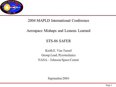 Page 1 2004 MAPLD International Conference Aerospace Mishaps and Lessons Learned STS-86 SAFER Keith E. Van Tassel Group Lead, Pyrotechnics NASA – Johnson.