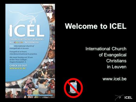 ICEL Welcome to ICEL International Church of Evangelical of Evangelical Christians Christians in Leuven www.icel.be.