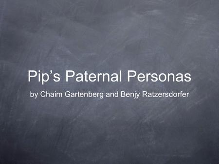 Pip’s Paternal Personas by Chaim Gartenberg and Benjy Ratzersdorfer.