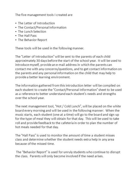 The five management tools I created are ▪ The Letter of Introduction ▪ The Contact/Personal Information ▪ The Lunch Selection ▪ The Hall Pass ▪ The Behavior.