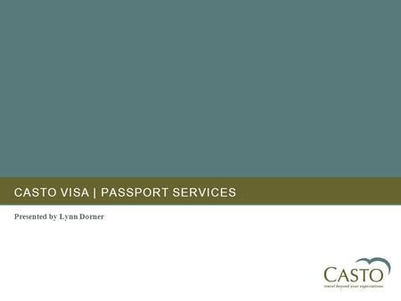 CASTO VISA | PASSPORT SERVICES Presented by Lynn Dorner.