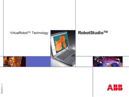 Robotics - 1 - RobotStudio TM VirtualRobot TM Technology.