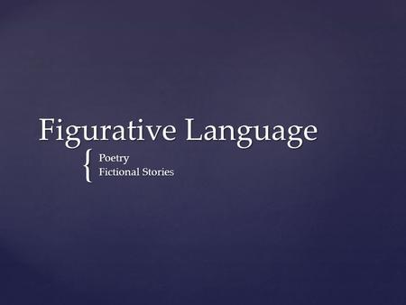 { Figurative Language Poetry Fictional Stories { Simile A comparison using like or as His feet were as big as boat s.
