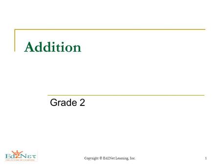 Copyright © Ed2Net Learning, Inc.1 Addition Grade 2.