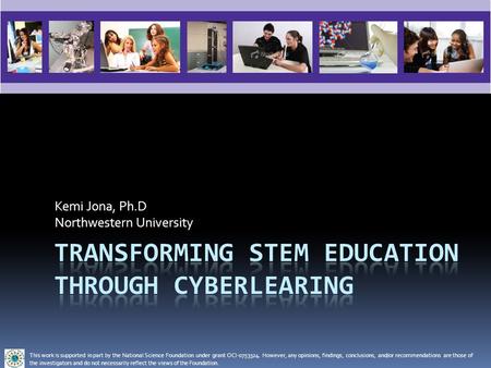 Kemi Jona, Ph.D Northwestern University This work is supported in part by the National Science Foundation under grant OCI-0753324. However, any opinions,