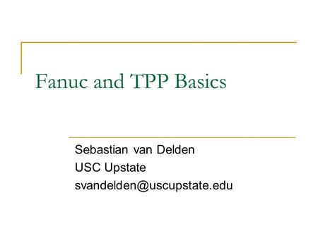 Fanuc and TPP Basics Sebastian van Delden USC Upstate