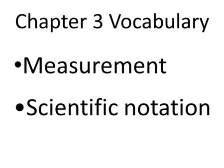 Chapter 3 Vocabulary Measurement Scientific notation.