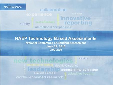 NAEP Alliance NAEP Technology Based Assessments National Conference on Student Assessment June 22, 2015 2:00-3:30.