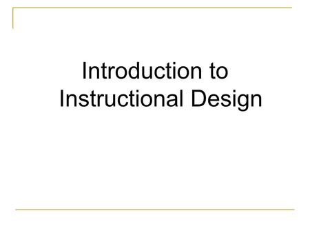 Introduction to Instructional Design. Instructional Design Instructional Design is a systematic and systemic process for the creation of educational resources.