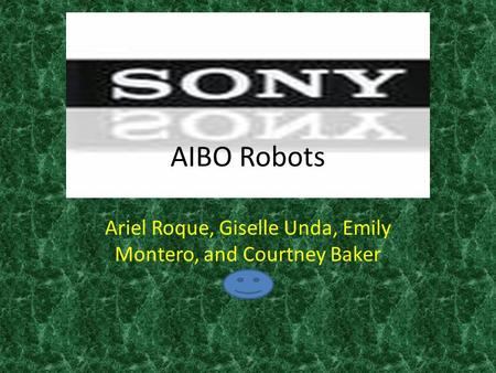 AIBO Robots Ariel Roque, Giselle Unda, Emily Montero, and Courtney Baker.